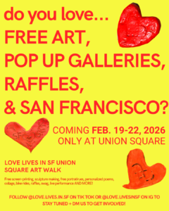 digital poster that reads "do you love... free art, pop up galleries, raffles, & San Francisco? Coming Feb 19-22, 2026 at Union Square"